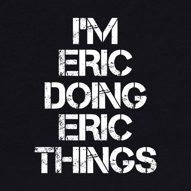 Eric Name T Shirt - Eric Doing Eric Things by Skyrick1